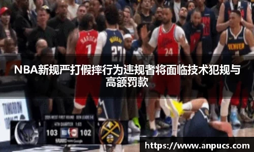 NBA新规严打假摔行为违规者将面临技术犯规与高额罚款