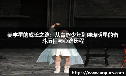 姜宇星的成长之路：从青涩少年到璀璨明星的奋斗历程与心路历程